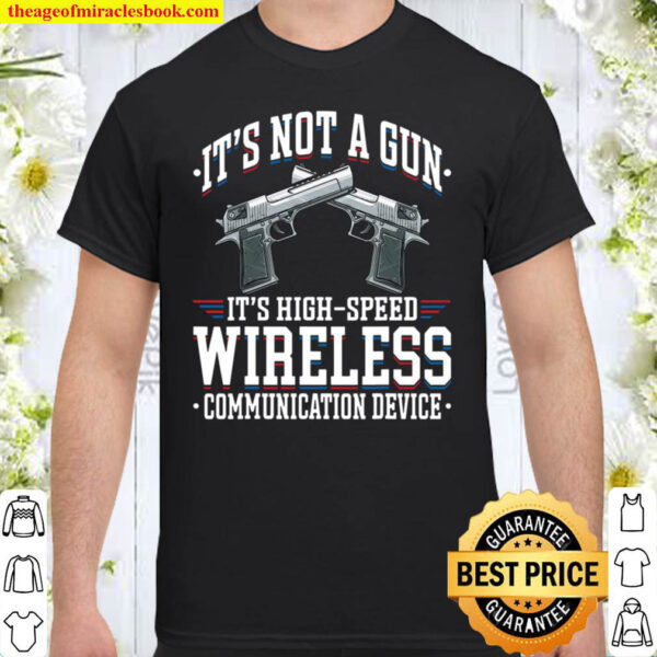 It’s Not A Gun It’s A Wireless Communication Device Gun Gift Shirt