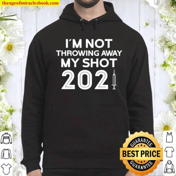 I´M Not Throwing Away My Shot Pro Vaccine 2021 Gift Hoodie