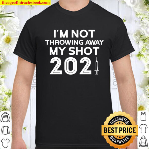 I´M Not Throwing Away My Shot Pro Vaccine 2021 Gift Shirt