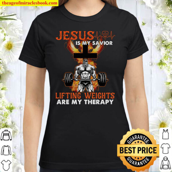 Jesus is my savior man Lifting Weights Arre My Therapy Classic Women T Shirt