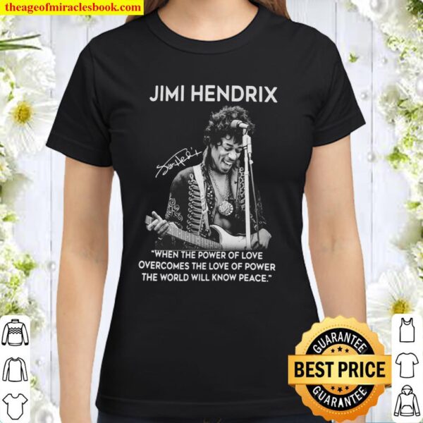 Jimi Hendrix When The Power Of Love Overcomes The Love Of Power The Wo Classic Women T-Shirt