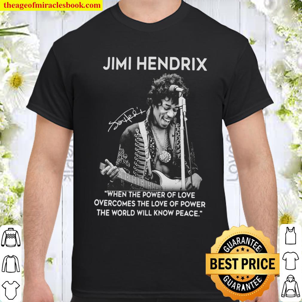 Jimi Hendrix When The Power Of Love Overcomes The Love Of Power The World Will Know Peace Shirt