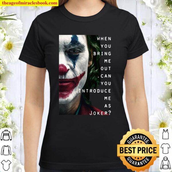 Joker when you bring Me out can you introduce Me as Classic Women T-Shirt