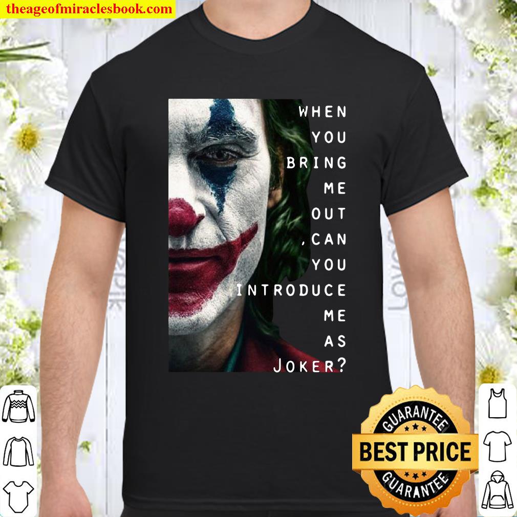 Joker when you bring Me out can you introduce Me as Shirt