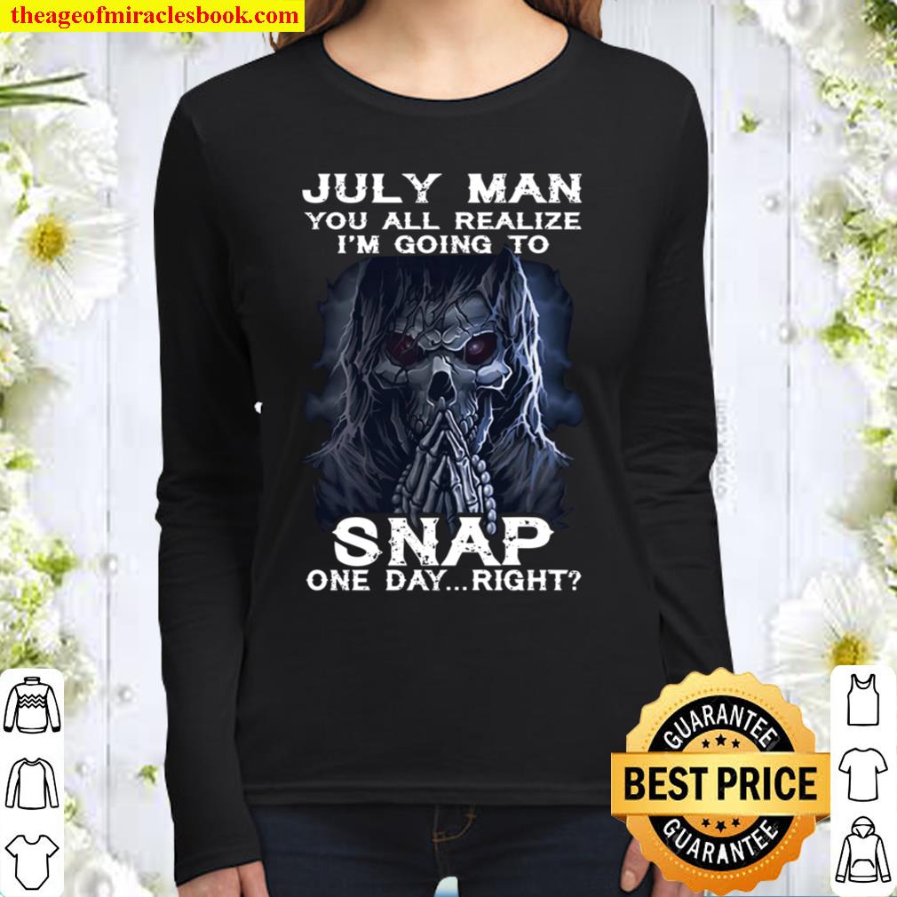 July Man You All Realize I_m Going To Snap One Day Right Women Long Sleeved