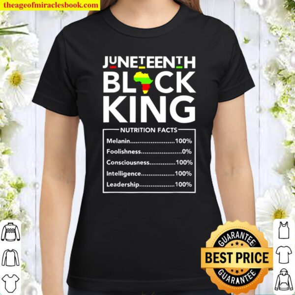 Juneteenth black king nutrition facts melanin 100 foolishness 0 consci Classic Women T-Shirt