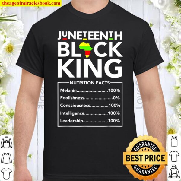 Juneteenth black king nutrition facts melanin 100 foolishness 0 consci Shirt