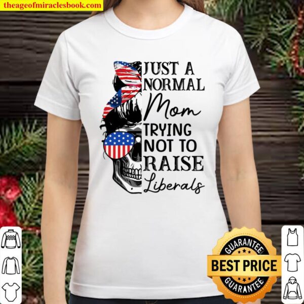 Just A Regular Mom Trying Not To Raise Liberal Classic Women T-Shirt