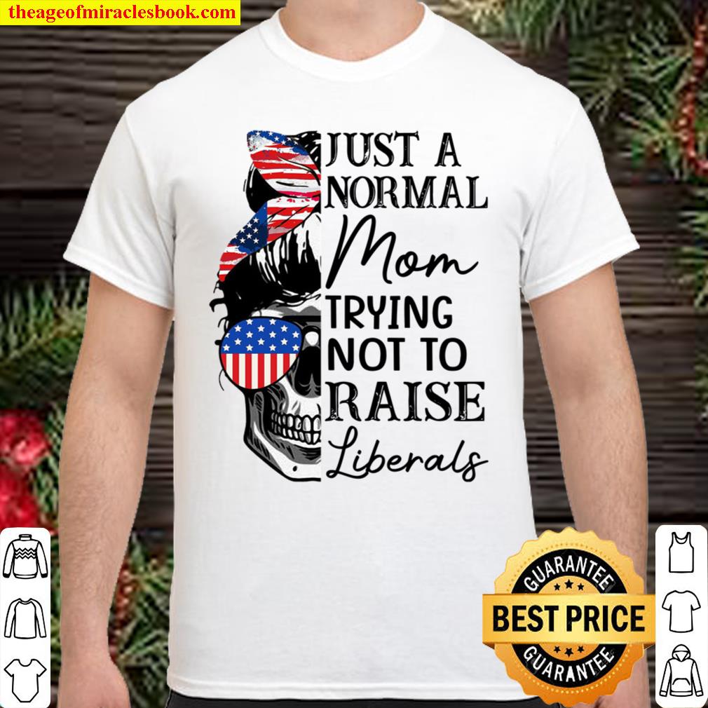 Just A Regular Mom Trying Not To Raise Liberal Shirt