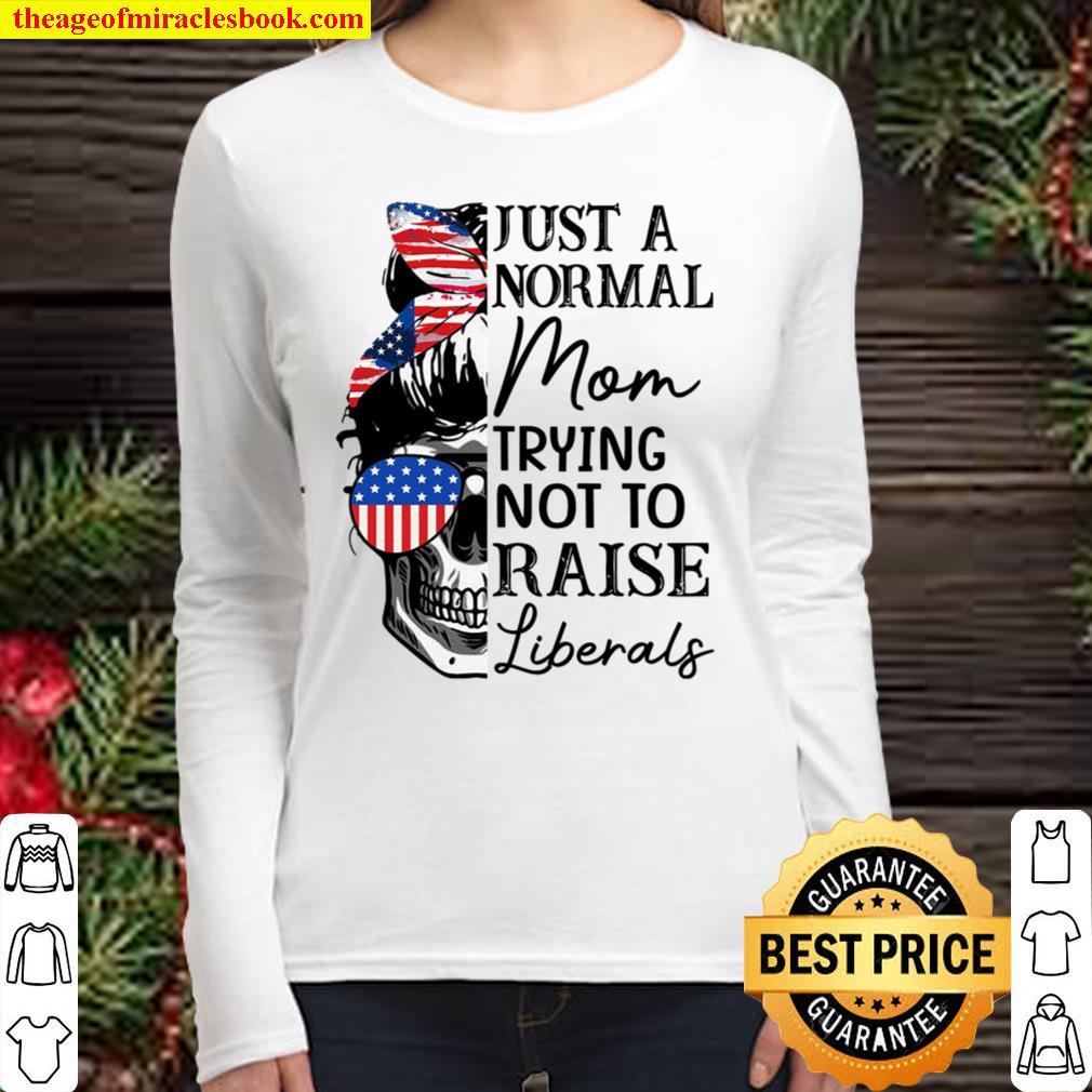 Just A Regular Mom Trying Not To Raise Liberal Women Long Sleeved
