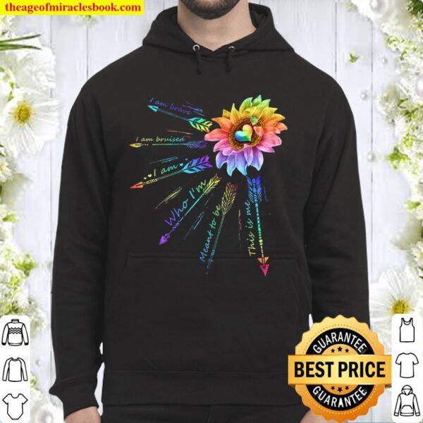 LGBT Sunflower I Am Brave I Am Bruised I Am Who I_m Meant To Be Hoodie