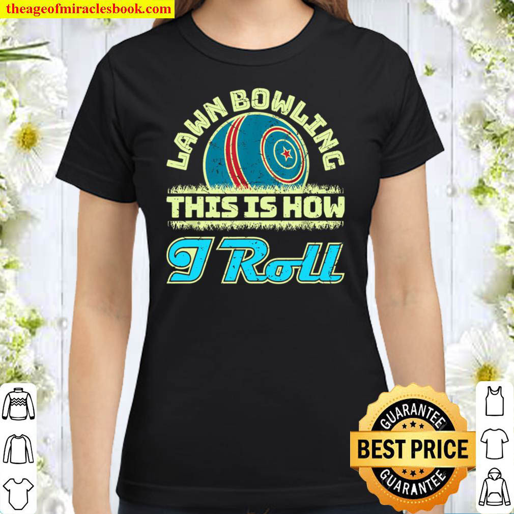 Lawn Bowling This Is How I Roll Lawn Bowler Classic Women T Shirt