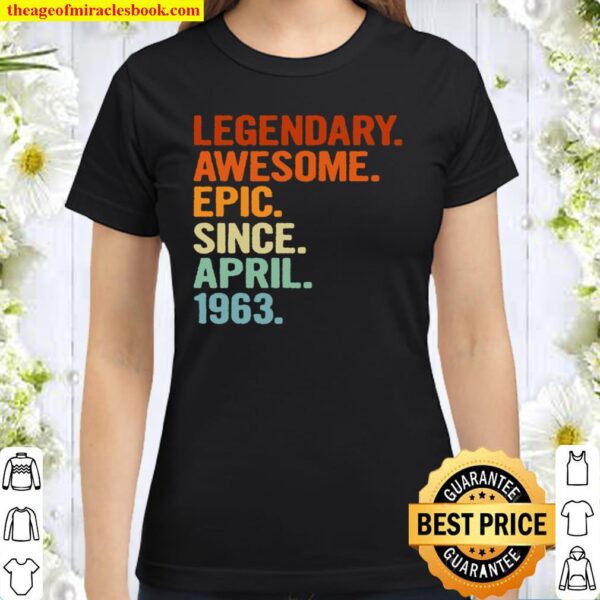 Legendary Awesome Epic Since April 1963 Funny 58th Birthday Classic Women T-Shirt