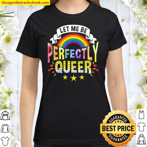 Let Me Be Perfectly Queer LGBT Pride Classic Women T Shirt