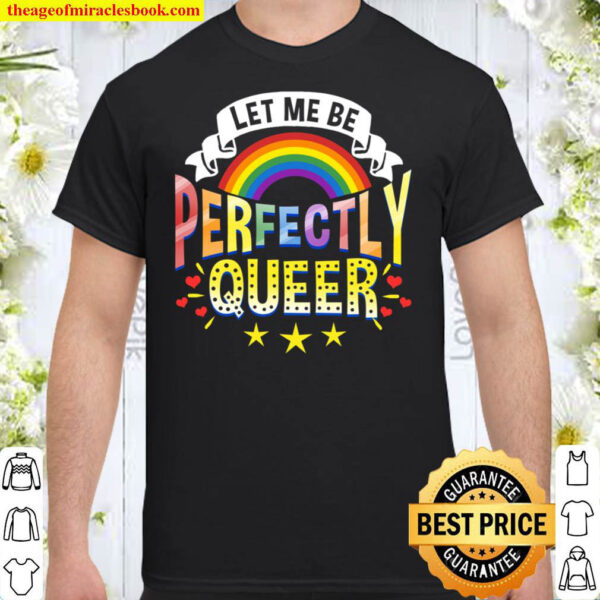 Let Me Be Perfectly Queer LGBT Pride Shirt
