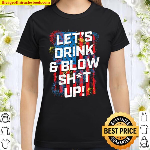 Let’s Drink Blow Shit Up Classic Women T-Shirt