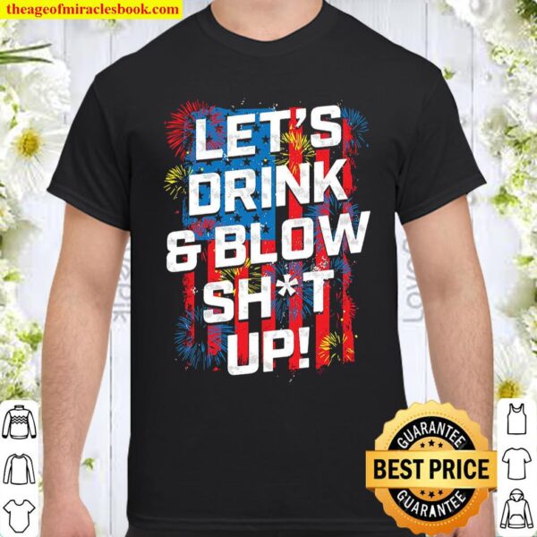 Let’s Drink Blow Shit Up Shirt