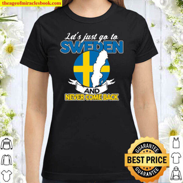 Let’s Just Go To Sweden And Never Come Back Swedish Gift Classic Women T-Shirt