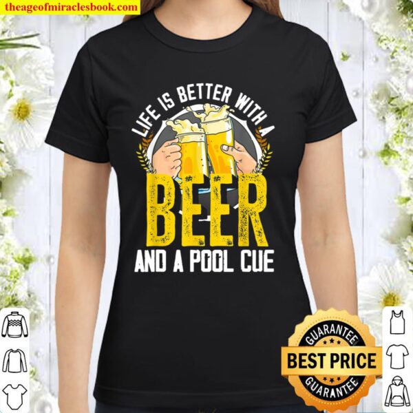 Life Is Better With A Beer And A Pool Cue Funny Billiard Classic Women T-Shirt