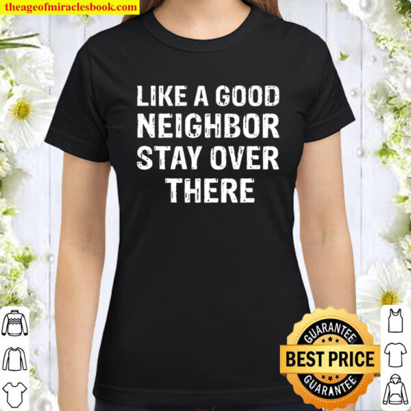 Like A Good Neighbor Stay Over There Classic Women T Shirt