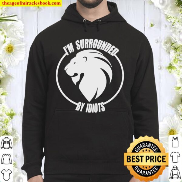 Lion I’m Surrounded By Idiots Hoodie