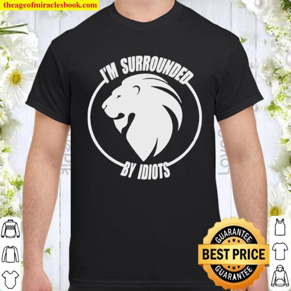 Lion I’m Surrounded By Idiots Shirt