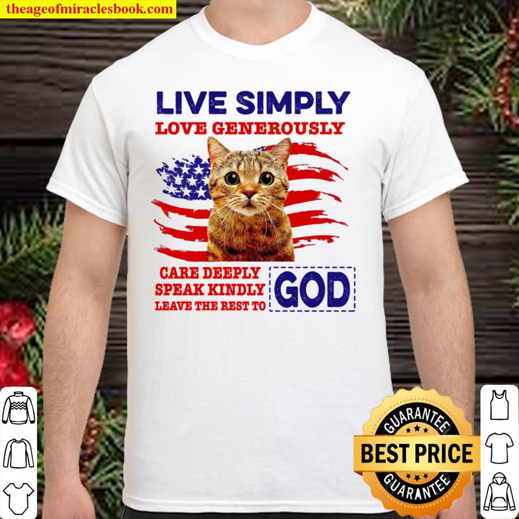 Live Simply Love Generously Care Deeply Speak Kindly Leave The Rest To God Shirt