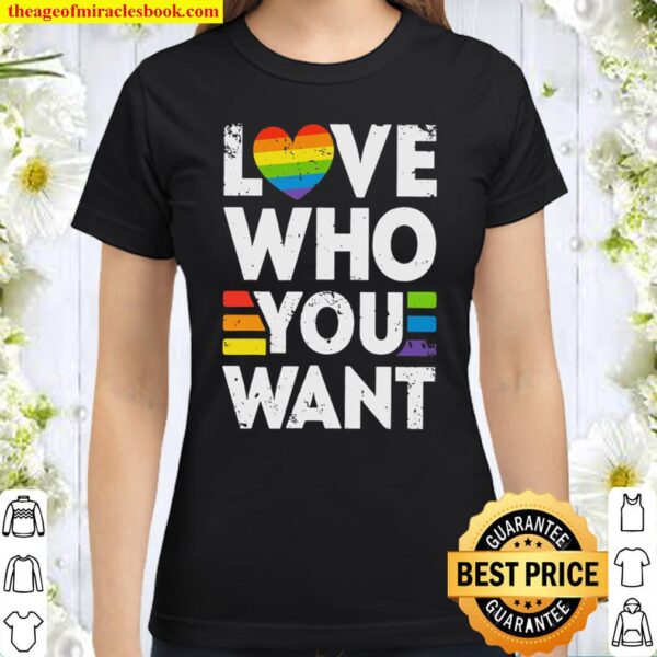 Love Who You Want LGBT Pride Classic Women T-Shirt