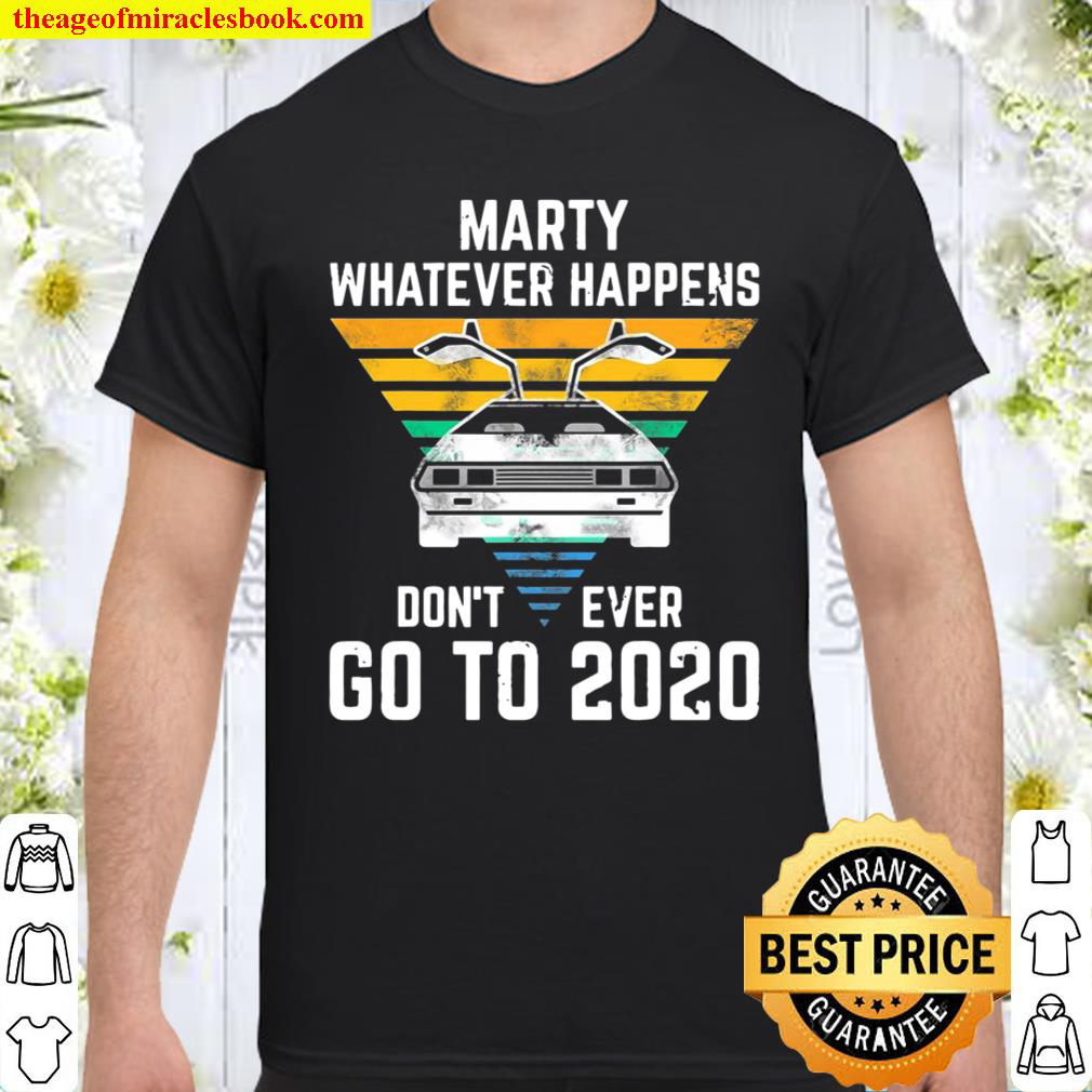 Marty Whatever Happens Don’t Ever Go To 2020 Vintage Retro shirt