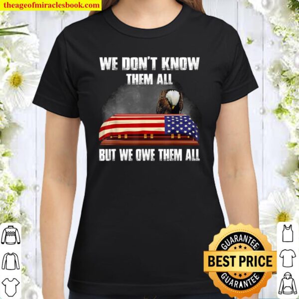 Memorial Day Shirt, We Don_t Know Them All But We Owe Them All Shirt, Classic Women T-Shirt