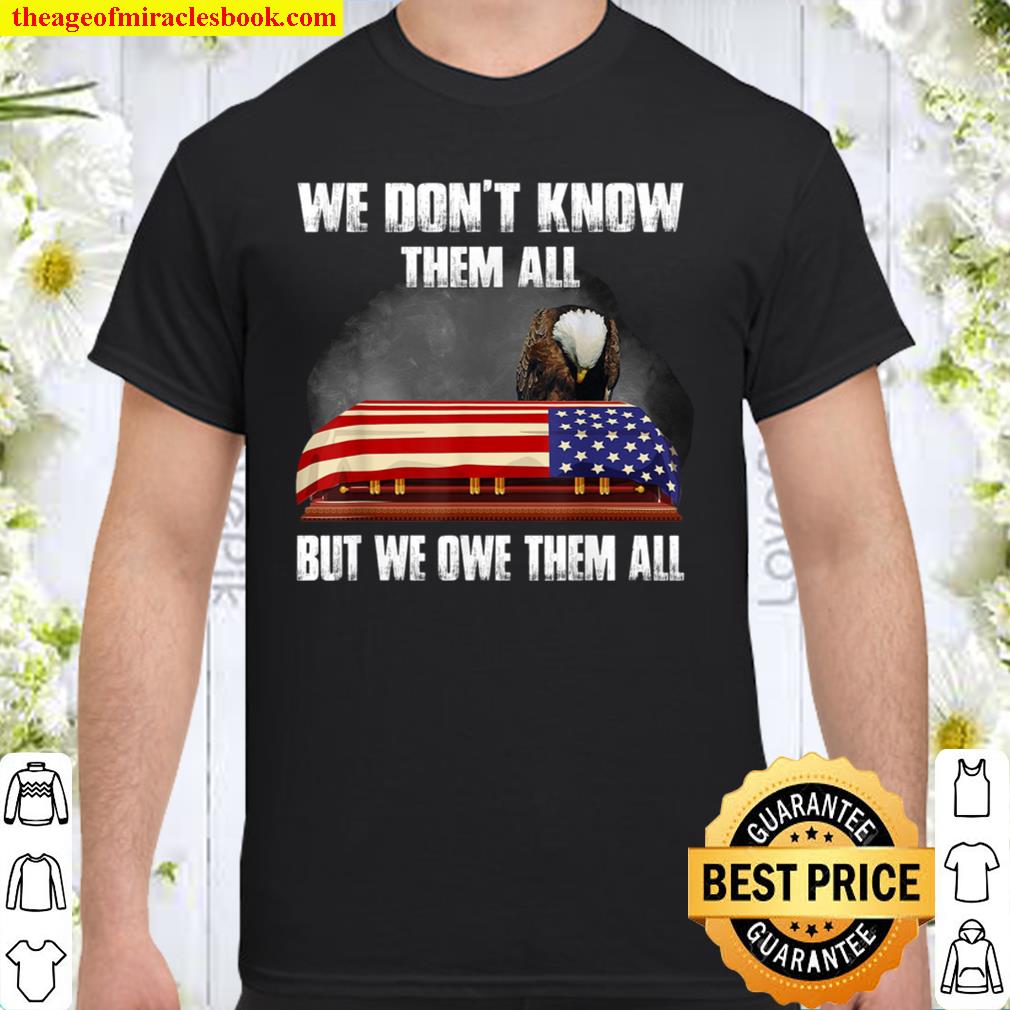 Memorial Day Shirt, We Don’t Know Them All But We Owe Them All Shirt, Military Veterans Shirt