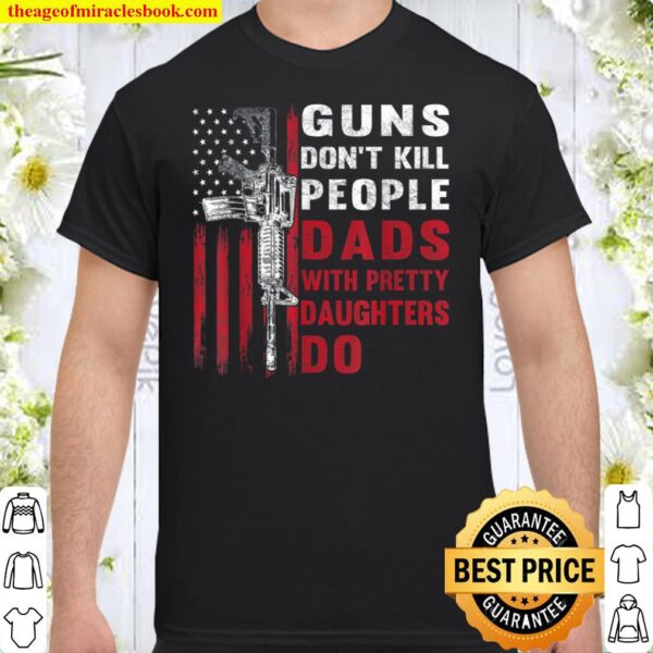 Mens Guns Don_t Kill People Dads With Pretty Daughters Humor Dad Shirt