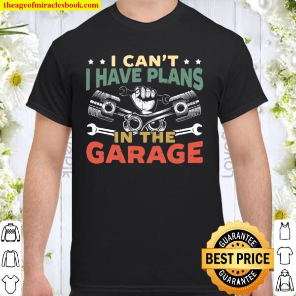 Mens I Can’t I Have Plans In The Garage For A Mechanic Dad Shirt
