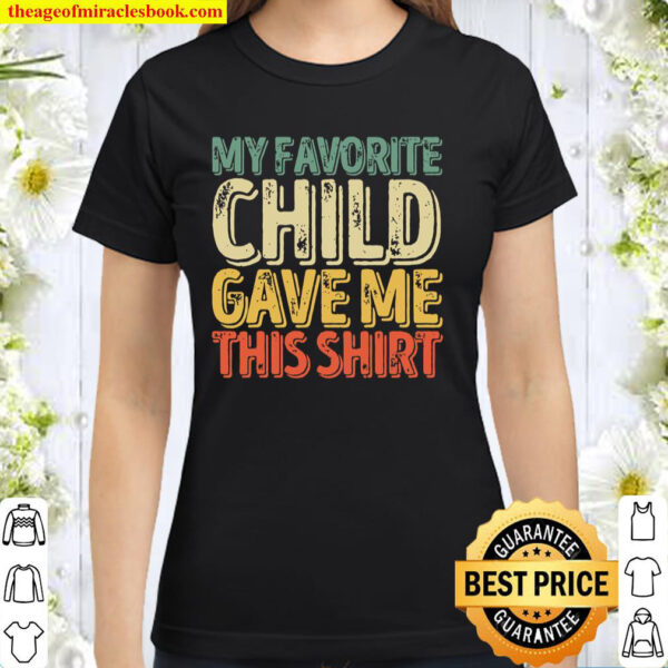Mens My Favorite Child Gave Me This Shirt Funny Gift Classic Women T Shirt