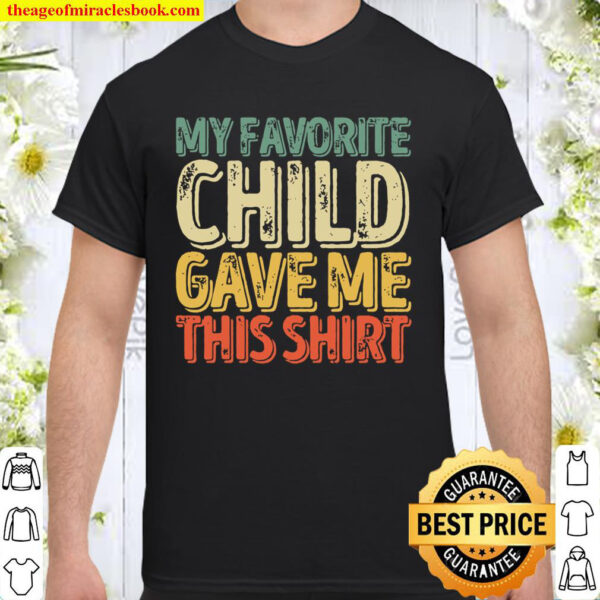 Mens My Favorite Child Gave Me This Shirt Funny Gift Shirt