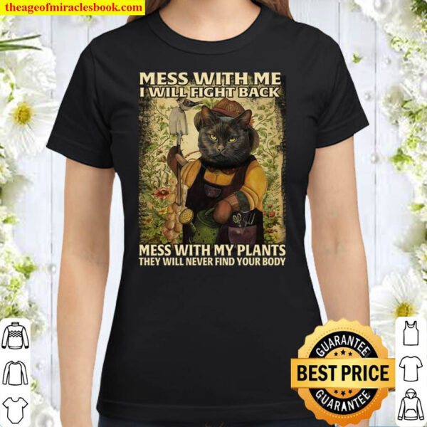 Mess With Me I Will Fight Bac Mess With My Plants They Will Never Find Classic Women T Shirt