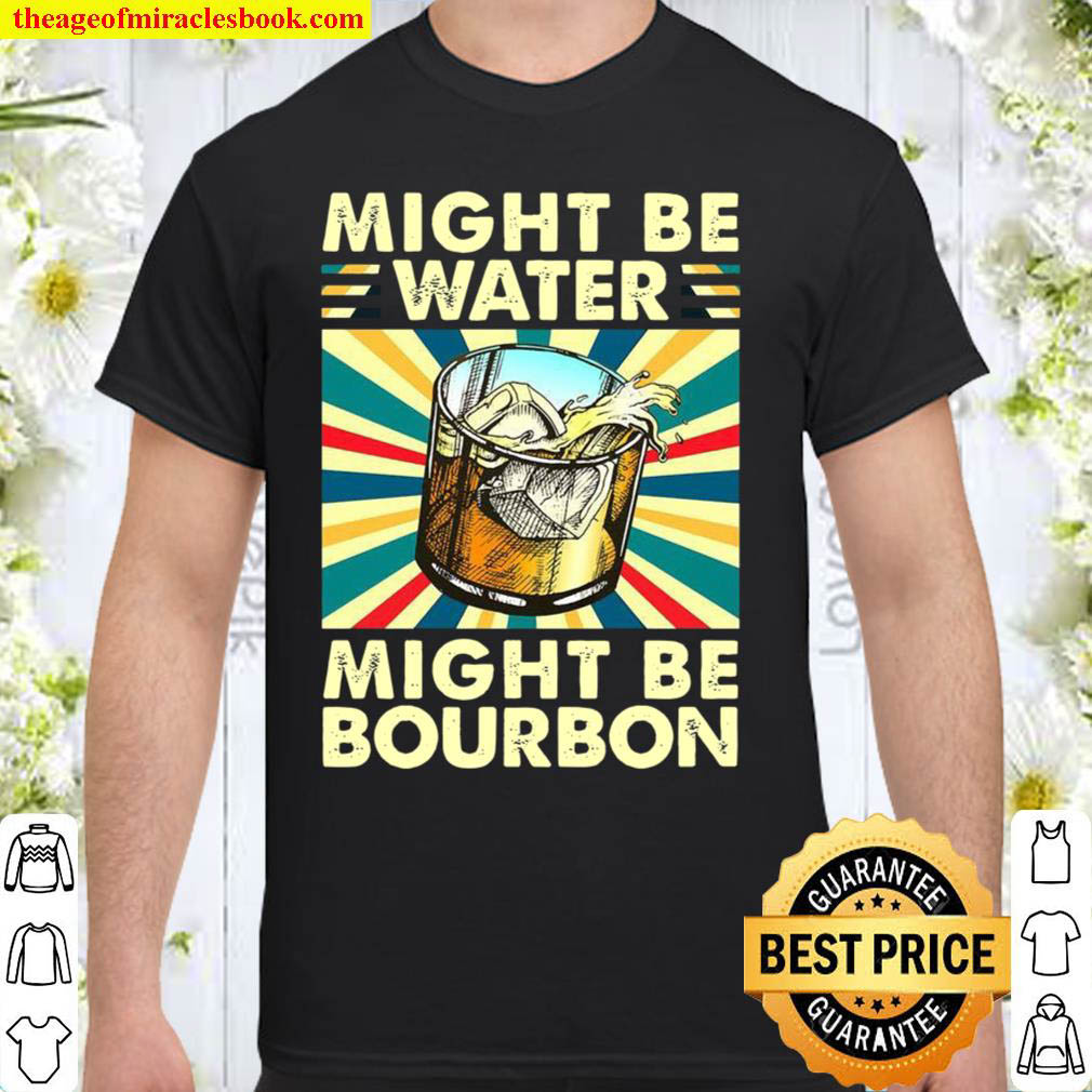 [Best Sellers] – Might Be Water Might Be Bourbon Shirt