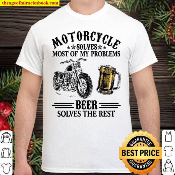 Motorcycle Solves Most Of My Problems Beer Solves The Rest Shirt
