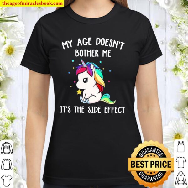 My Age Doesn’t Bother Me It’s The Side Effect Classic Women T-Shirt