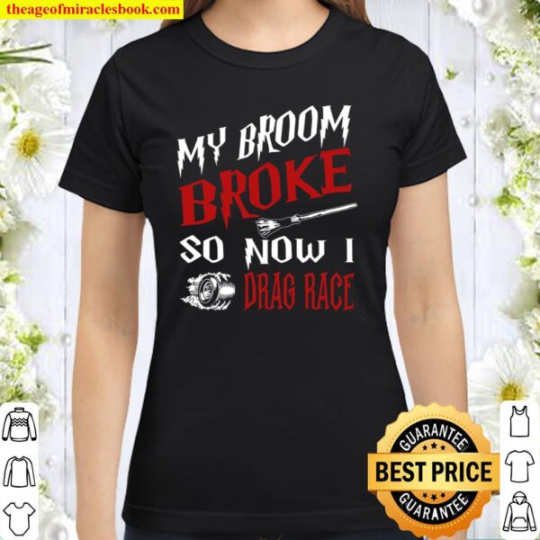 My Broom Broke So Now I Drag Race Classic Women T-Shirt