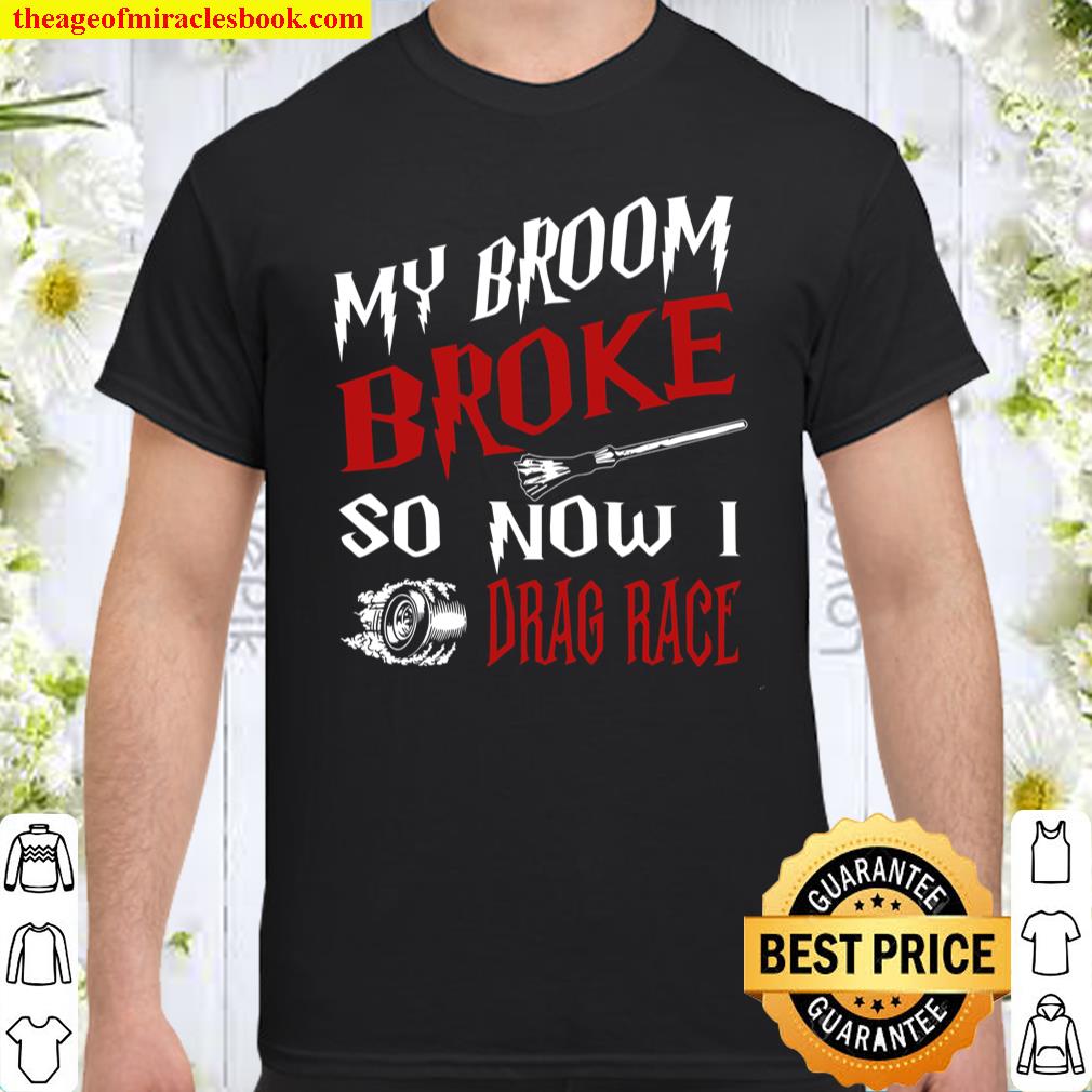 My Broom Broke So Now I Drag Race Shirt