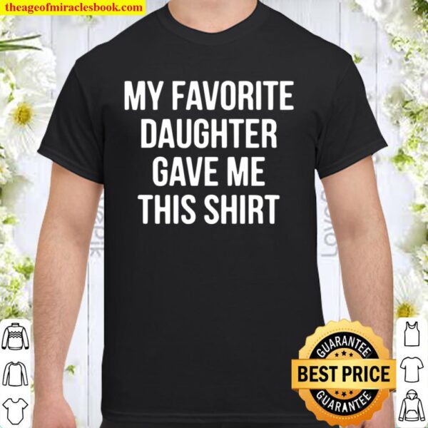 My Favorite Daughter Gave Me This Fathers Day Shirt