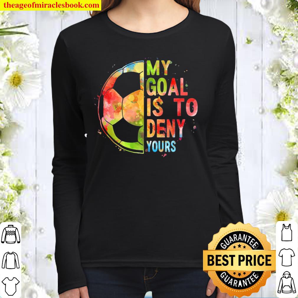 My Goal Is To Deny Yours Funny Soccer Shirt Gifts Women Long Sleeved