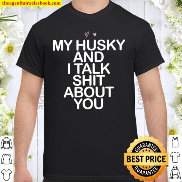 My Husky And I Talk Shit About You Saying Mom Gift Heart Shirt