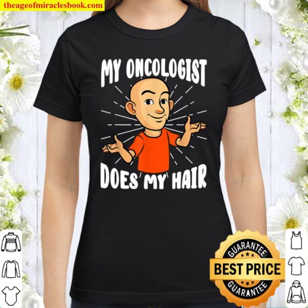 My Oncologist Does My Hair Cancer Chemotherapy Hair Loss Classic Women T-Shirt