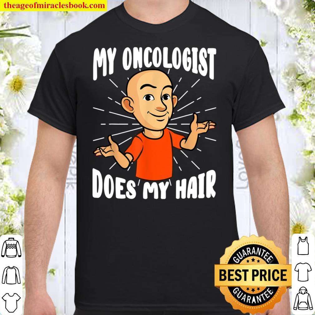 My Oncologist Does My Hair Cancer Chemotherapy Hair Loss Shirt