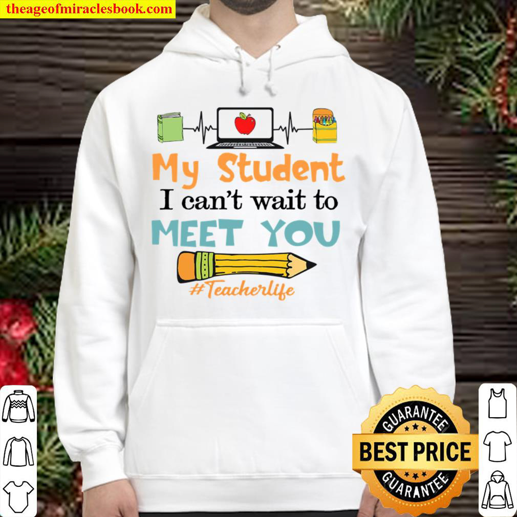My Student I Cant Wait To Meet You Teacher Life Hoodie