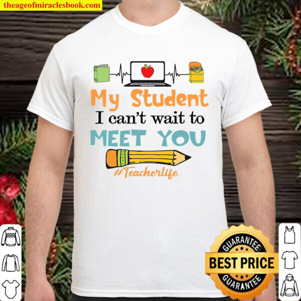 My Student I Cant Wait To Meet You Teacher Life Shirt