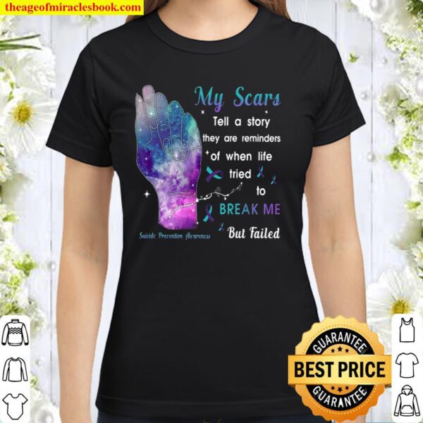 My scars tell a story they are reminders of when life tried to break m Classic Women T-Shirt