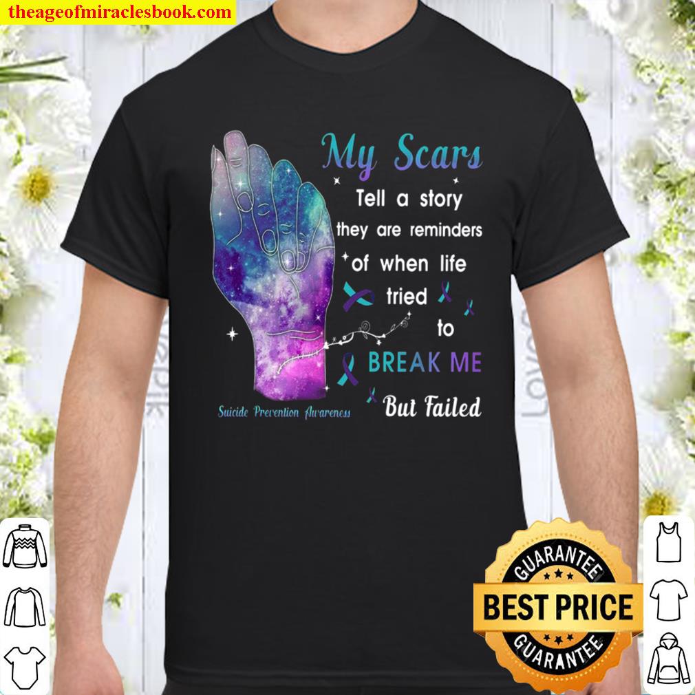 My scars tell a story they are reminders of when life tried to break me but failed shirt